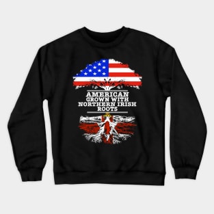 American Grown With Northern Irish Roots - Gift for Northern Irish With Roots From Northern Ireland Crewneck Sweatshirt